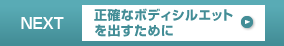 正確なボディシルエットを出すために